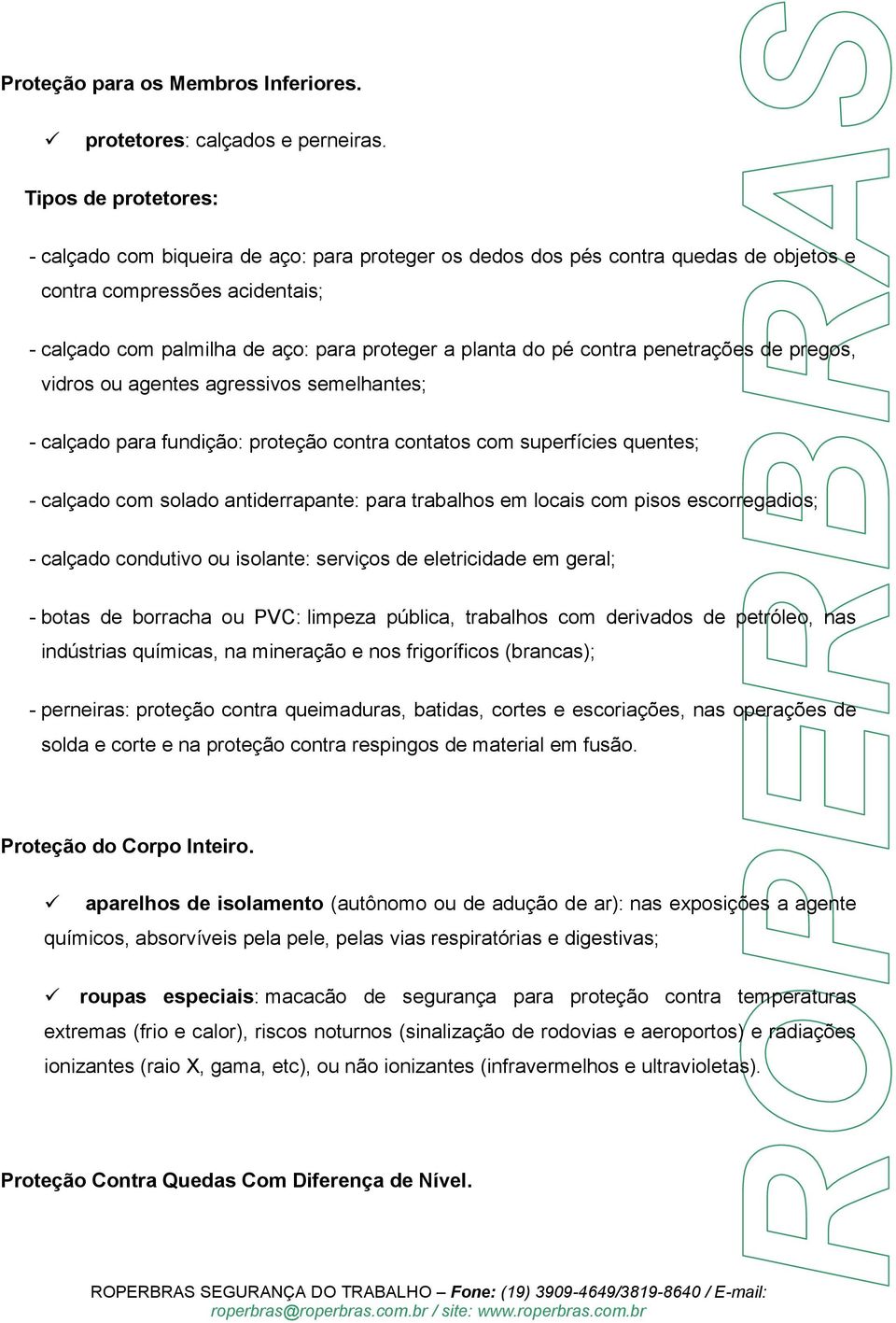 pé contra penetrações de pregos, vidros ou agentes agressivos semelhantes; - calçado para fundição: proteção contra contatos com superfícies quentes; - calçado com solado antiderrapante: para