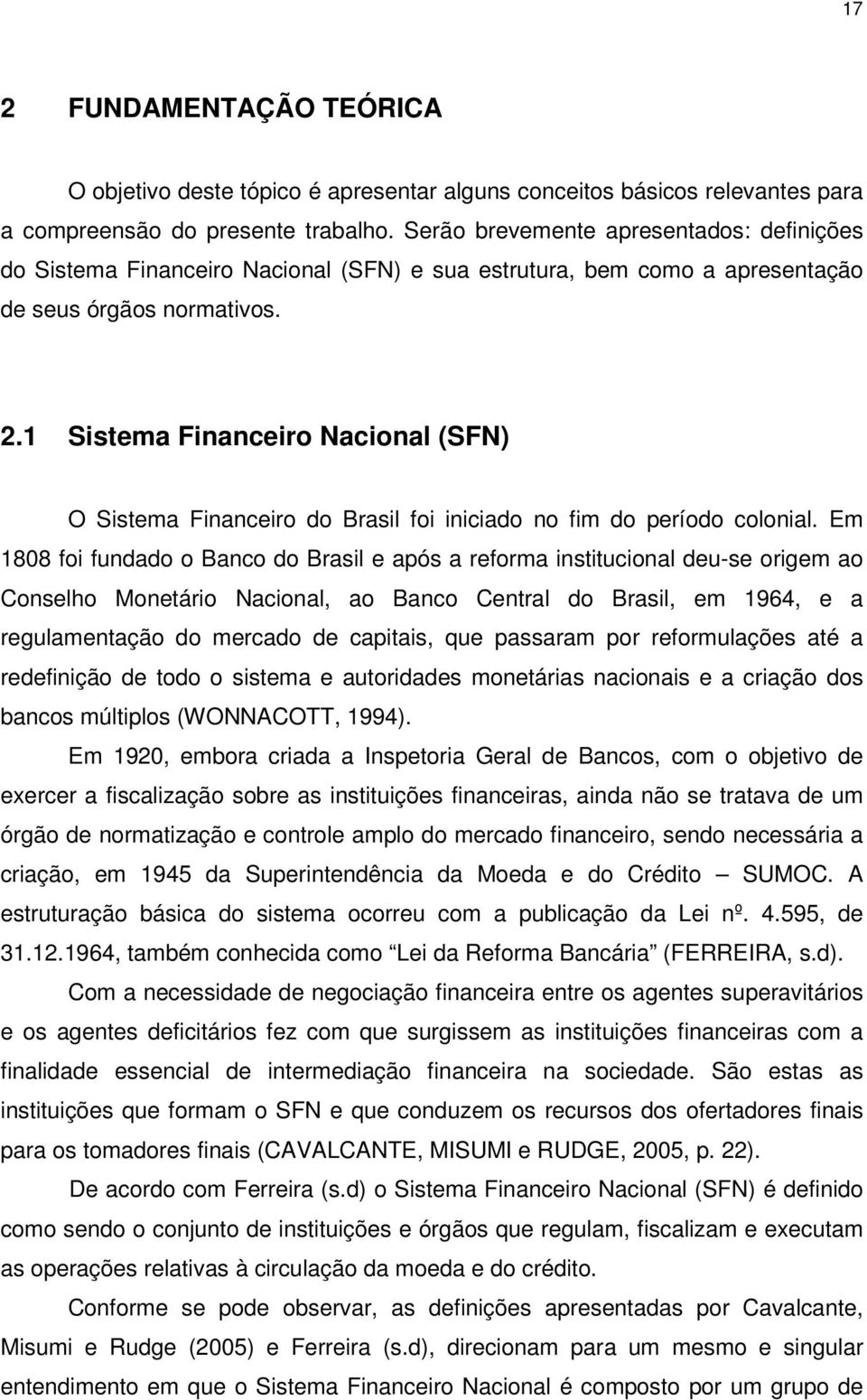 1 Sistema Financeiro Nacional (SFN) O Sistema Financeiro do Brasil foi iniciado no fim do período colonial.