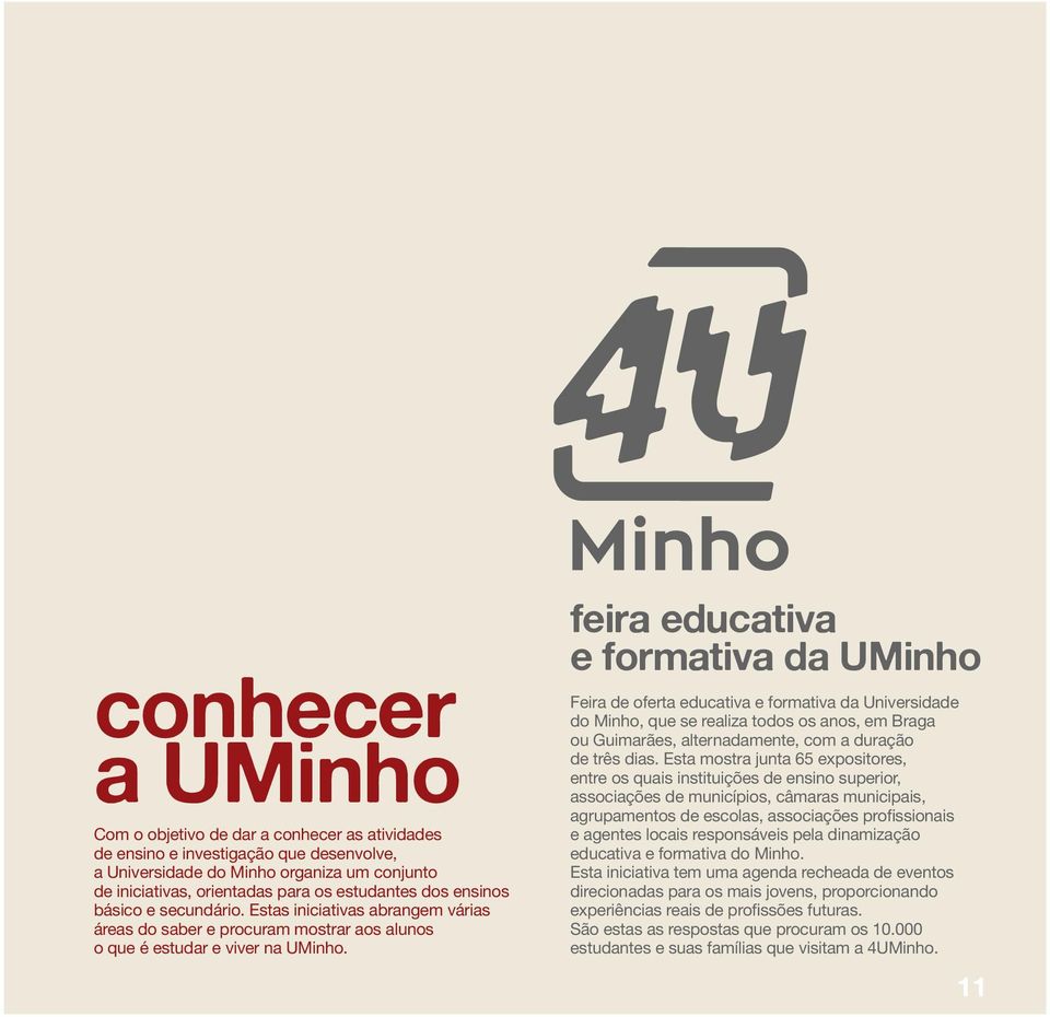 feira educativa e formativa da UMinho Feira de oferta educativa e formativa da Universidade do Minho, que se realiza todos os anos, em Braga ou Guimarães, alternadamente, com a duração de três dias.