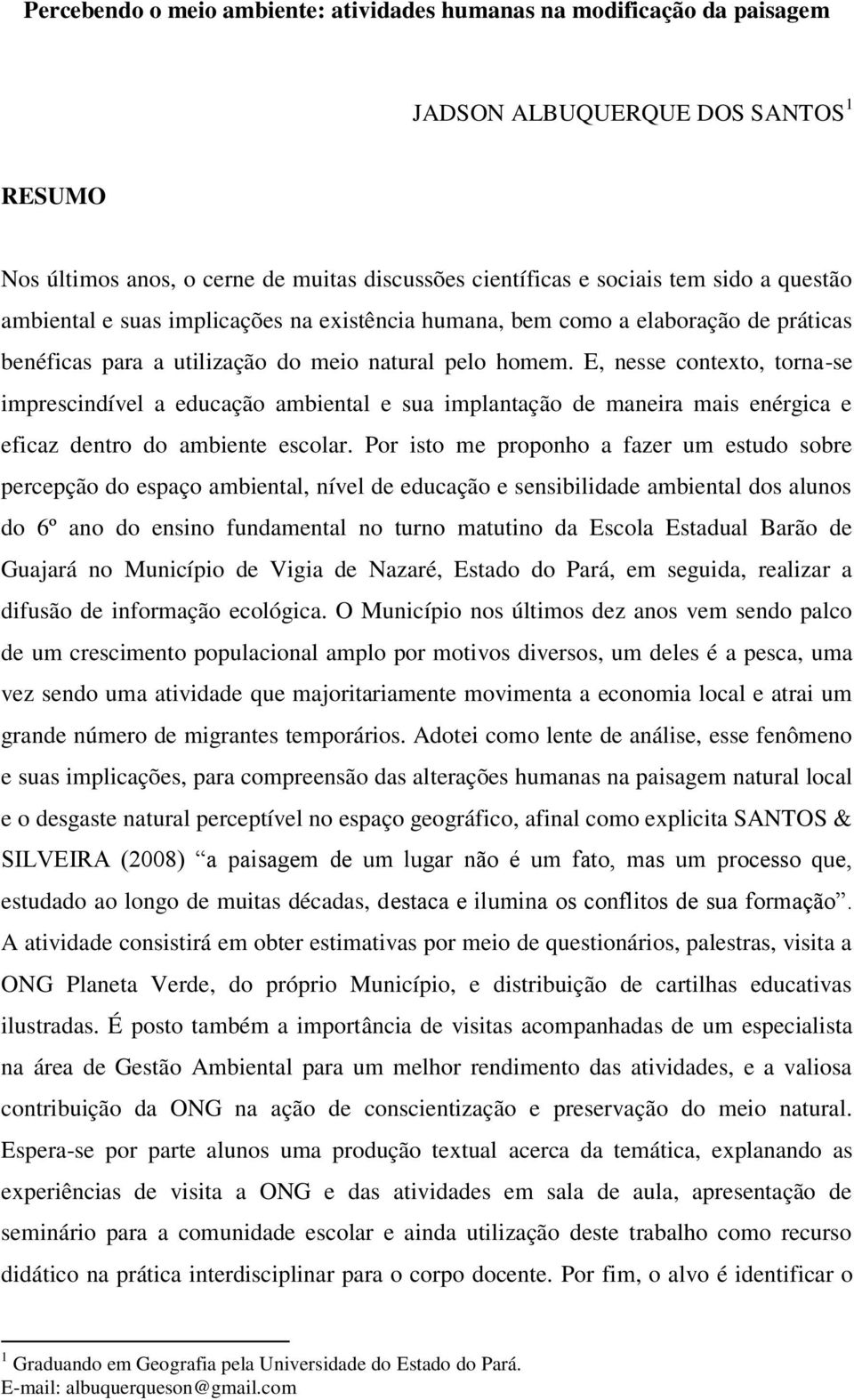 E, nesse contexto, torna-se imprescindível a educação ambiental e sua implantação de maneira mais enérgica e eficaz dentro do ambiente escolar.