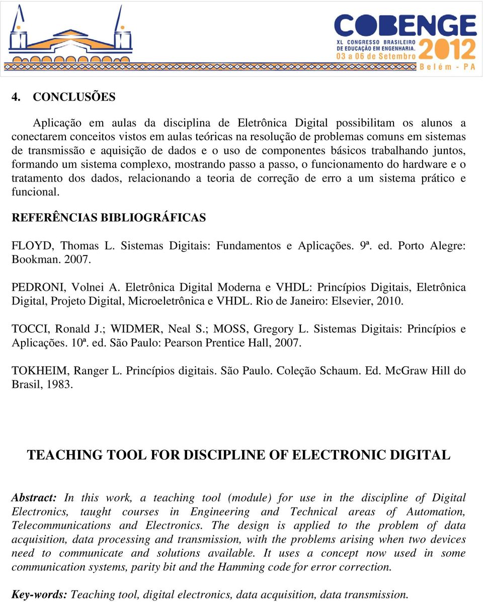 teoria de correção de erro a um sistema prático e funcional. REFERÊNCIAS BIBLIOGRÁFICAS FLOYD, Thomas L. Sistemas Digitais: Fundamentos e Aplicações. 9ª. ed. Porto Alegre: Bookman. 2007.