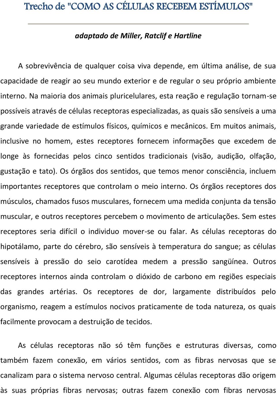 Na maioria dos animais pluricelulares, esta reação e regulação tornam-se possíveis através de células receptoras especializadas, as quais são sensíveis a uma grande variedade de estímulos físicos,