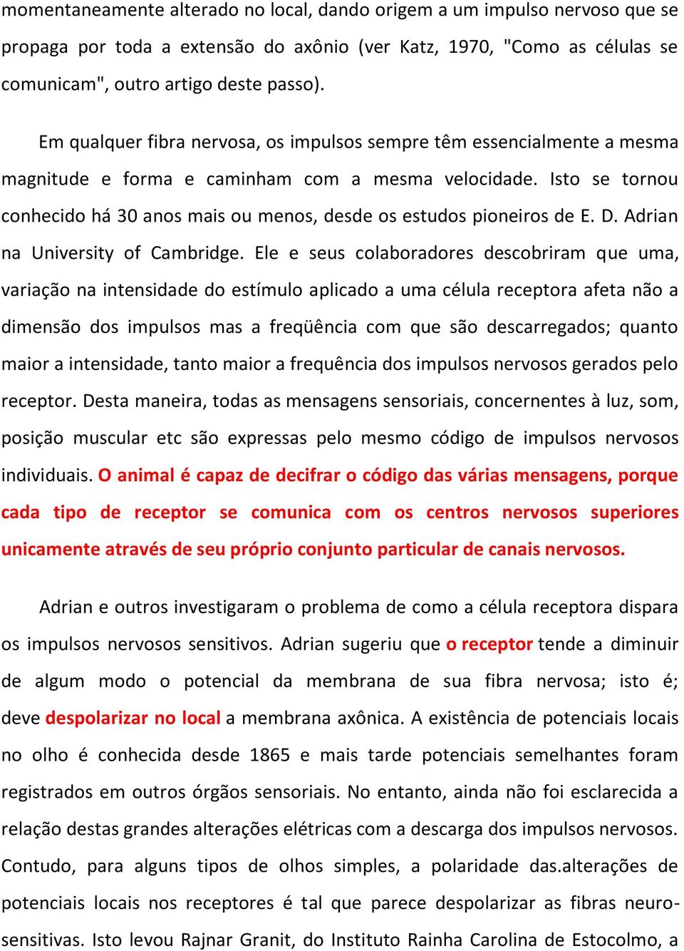 Isto se tornou conhecido há 30 anos mais ou menos, desde os estudos pioneiros de E. D. Adrian na University of Cambridge.