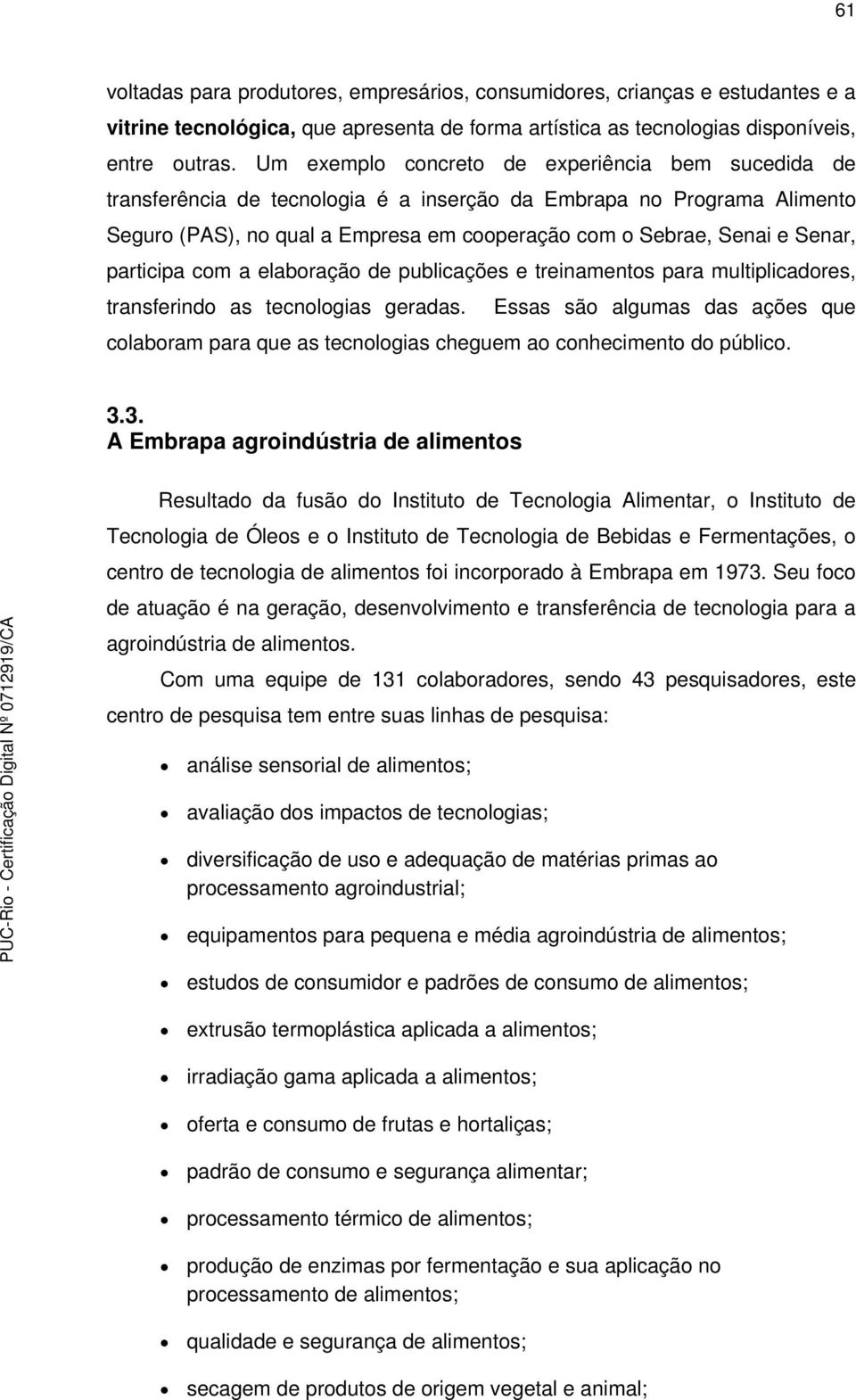 participa com a elaboração de publicações e treinamentos para multiplicadores, transferindo as tecnologias geradas.