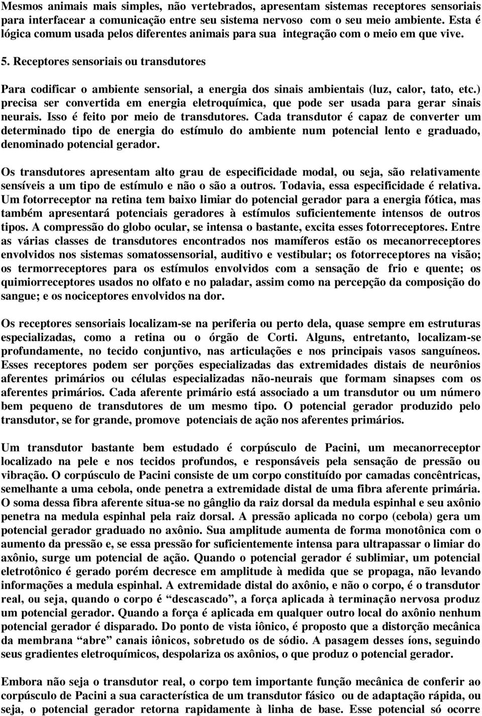 Receptores sensoriais ou transdutores Para codificar o ambiente sensorial, a energia dos sinais ambientais (luz, calor, tato, etc.