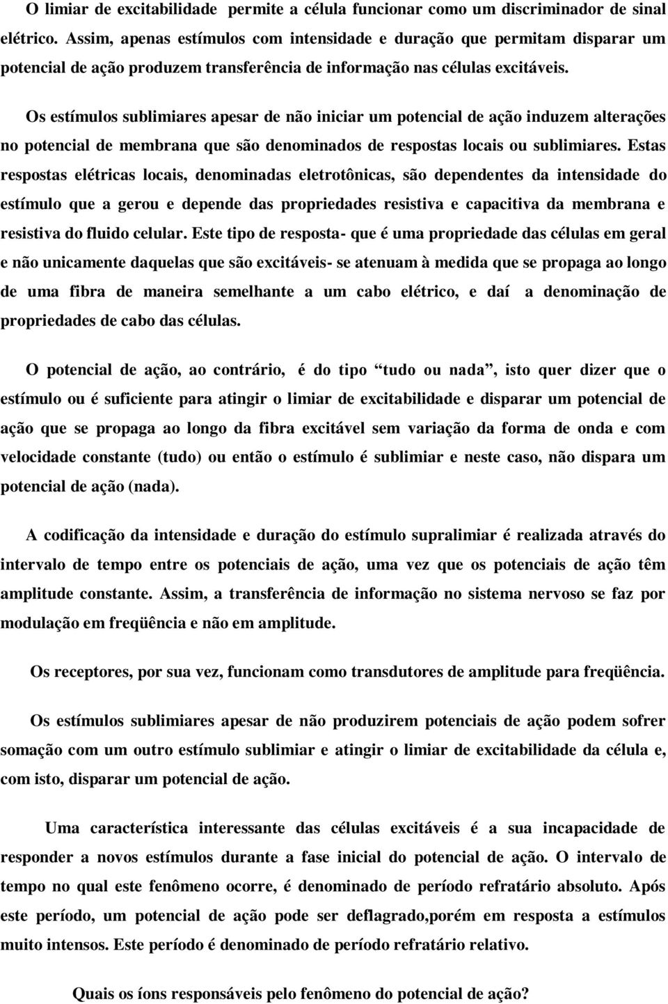 Os estímulos sublimiares apesar de não iniciar um potencial de ação induzem alterações no potencial de membrana que são denominados de respostas locais ou sublimiares.