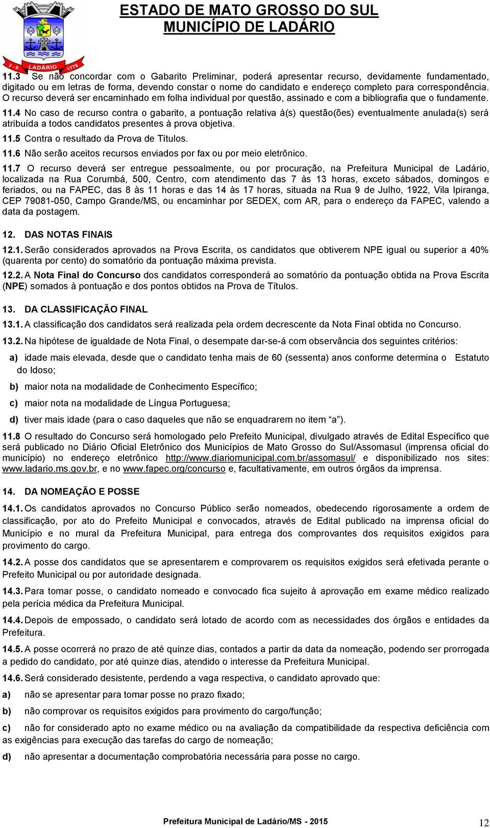 correspondência. O recurso deverá ser encaminhado em folha individual por questão, assinado e com a bibliografia que o fundamente. 11.