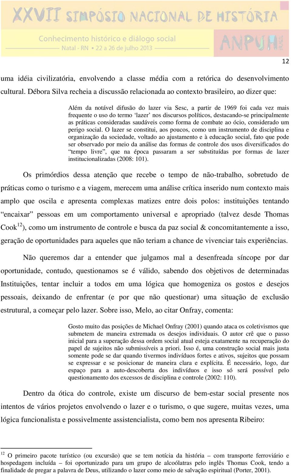 discursos políticos, destacando-se principalmente as práticas consideradas saudáveis como forma de combate ao ócio, considerado um perigo social.