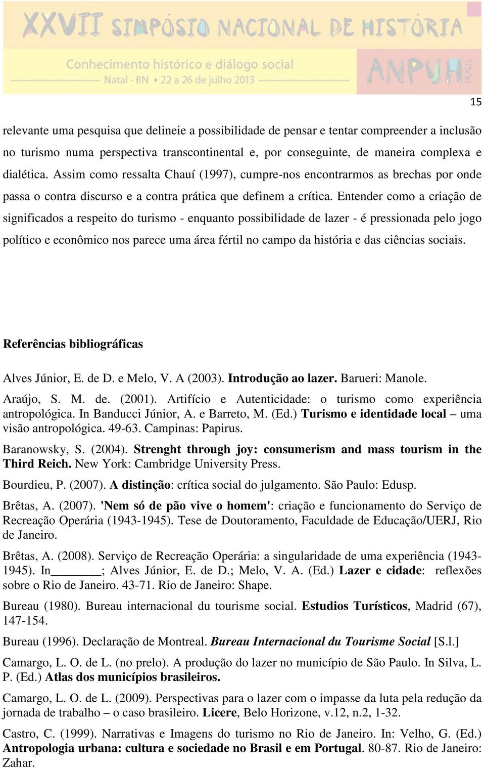 Entender como a criação de significados a respeito do turismo - enquanto possibilidade de lazer - é pressionada pelo jogo político e econômico nos parece uma área fértil no campo da história e das