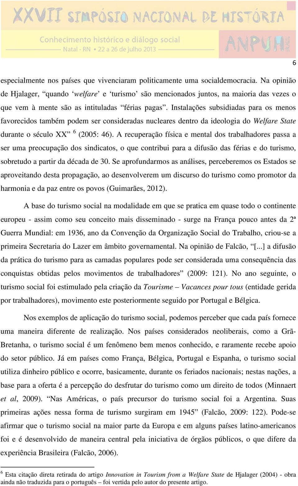 Instalações subsidiadas para os menos favorecidos também podem ser consideradas nucleares dentro da ideologia do Welfare State durante o século XX 6 (2005: 46).