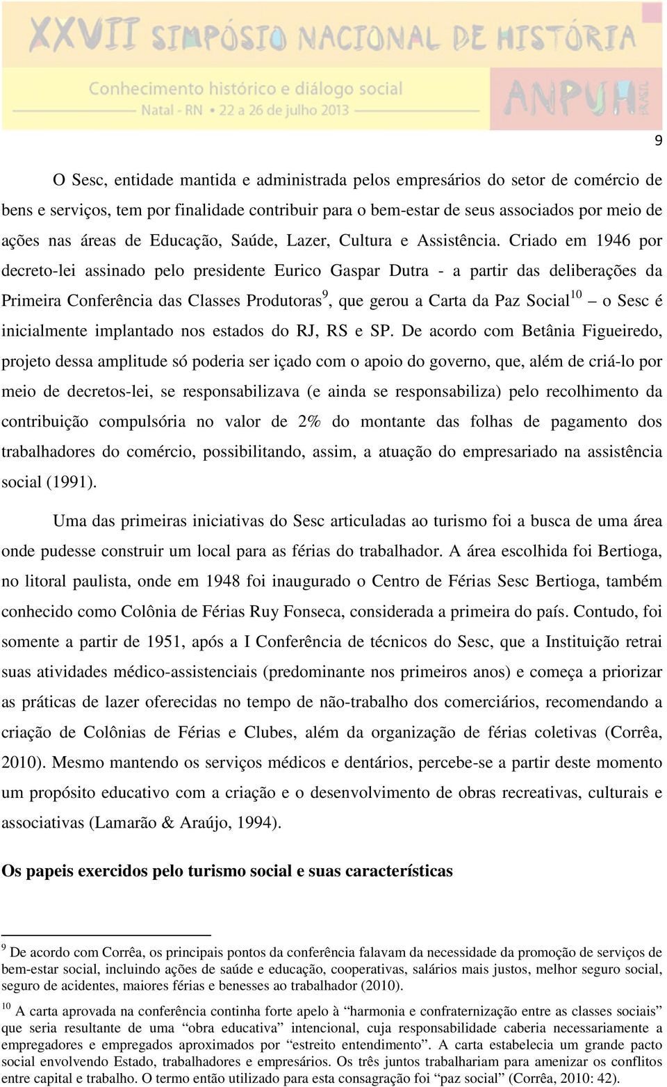 Criado em 1946 por decreto-lei assinado pelo presidente Eurico Gaspar Dutra - a partir das deliberações da Primeira Conferência das Classes Produtoras 9, que gerou a Carta da Paz Social 10 o Sesc é