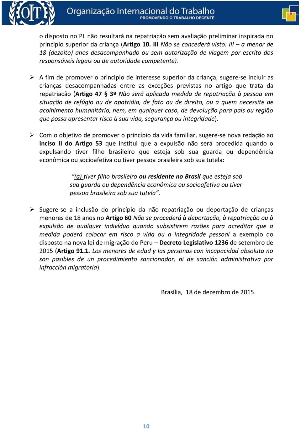 A fim de promover o principio de interesse superior da criança, sugere-se incluir as crianças desacompanhadas entre as exceções previstas no artigo que trata da repatriação (Artigo 47 3º Não será