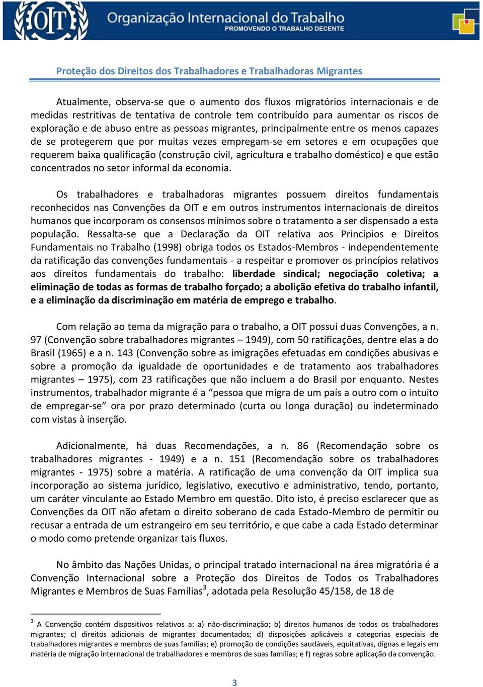 ocupações que requerem baixa qualificação (construção civil, agricultura e trabalho doméstico) e que estão concentrados no setor informal da economia.