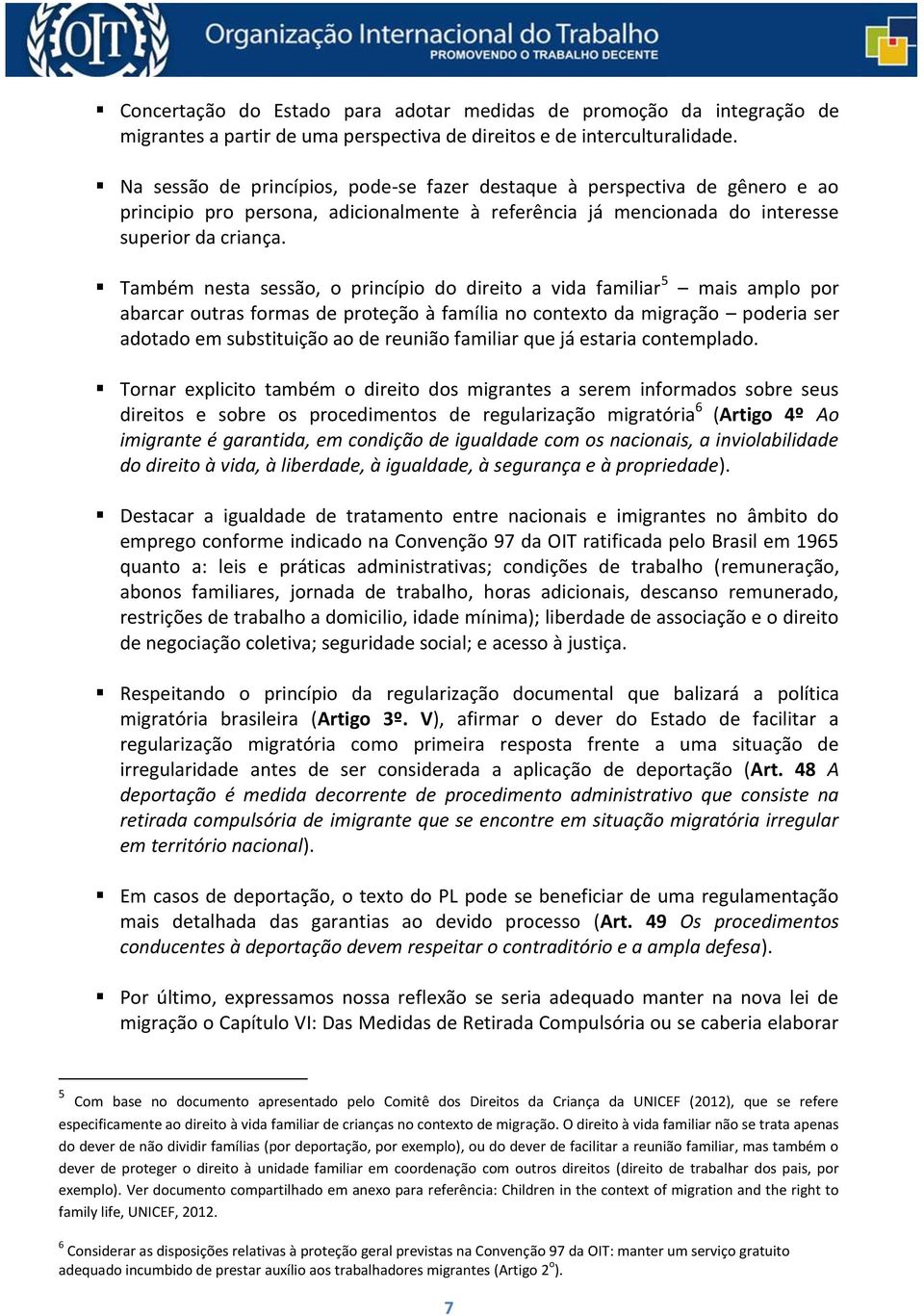 Também nesta sessão, o princípio do direito a vida familiar 5 mais amplo por abarcar outras formas de proteção à família no contexto da migração poderia ser adotado em substituição ao de reunião