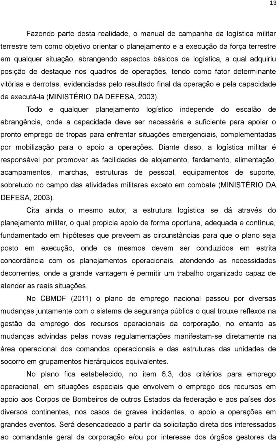 capacidade de executá-la (MINISTÉRIO DA DEFESA, 2003).
