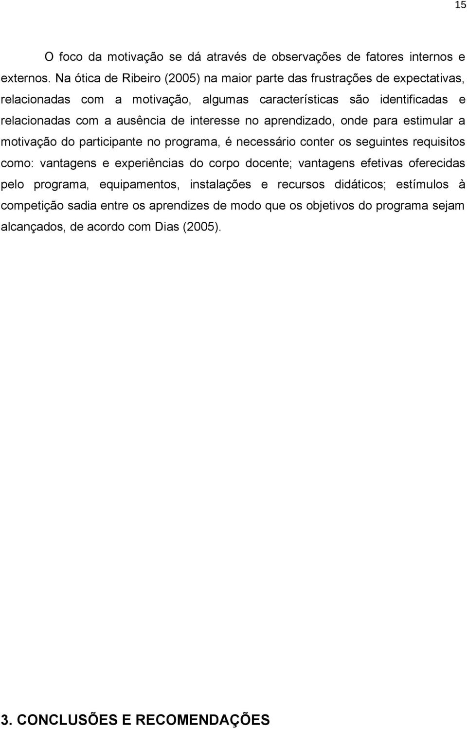 ausência de interesse no aprendizado, onde para estimular a motivação do participante no programa, é necessário conter os seguintes requisitos como: vantagens e experiências