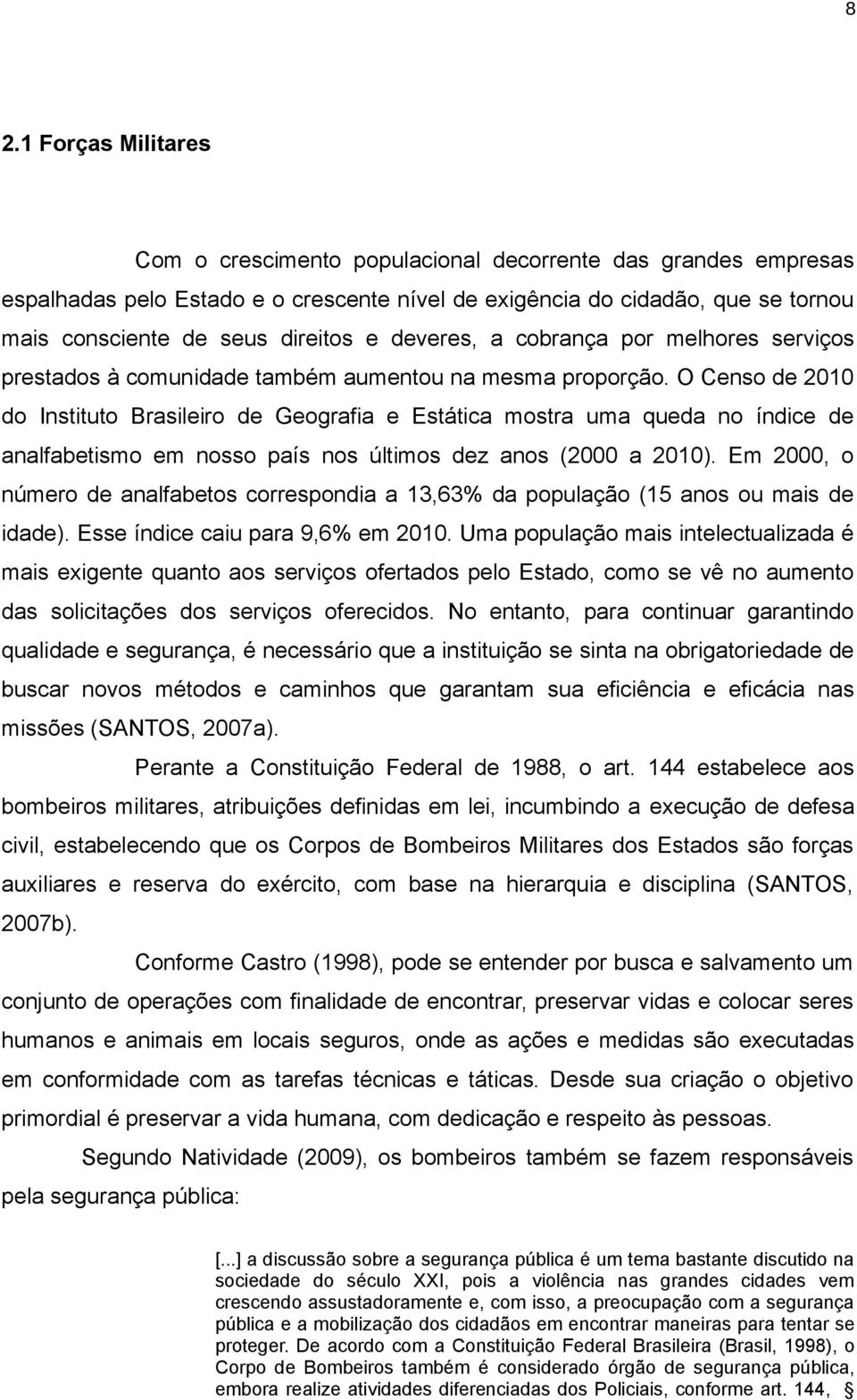 O Censo de 2010 do Instituto Brasileiro de Geografia e Estática mostra uma queda no índice de analfabetismo em nosso país nos últimos dez anos (2000 a 2010).