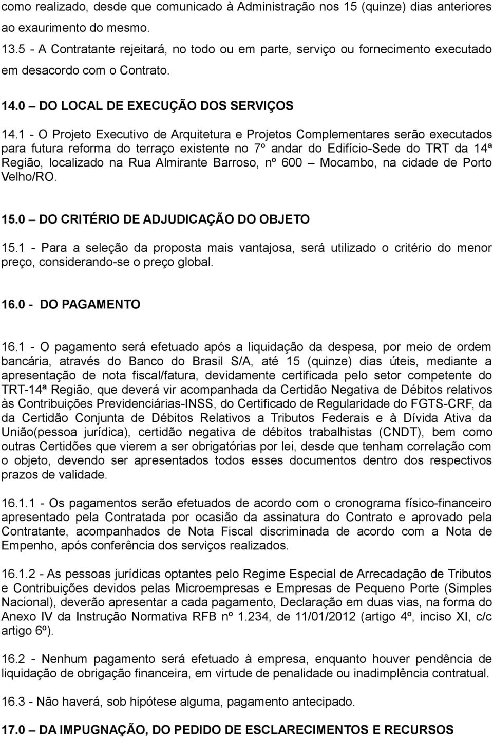 1 - O Projeto Executivo de Arquitetura e Projetos Complementares serão executados para futura reforma do terraço existente no 7º andar do Edifício-Sede do TRT da 14ª Região, localizado na Rua