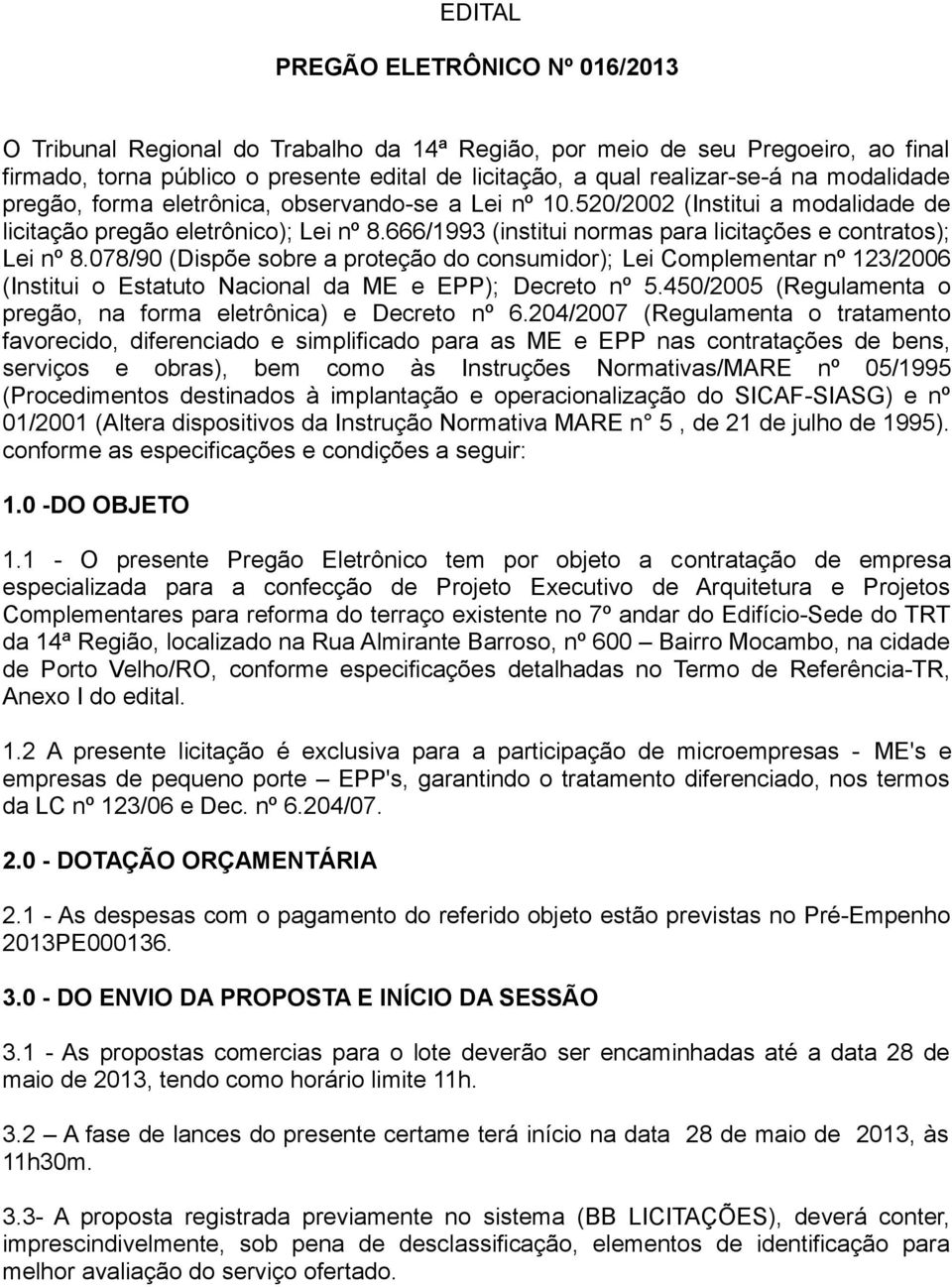 666/1993 (institui normas para licitações e contratos); Lei nº 8.078/90 (Dispõe sobre a proteção do consumidor); Lei Complementar nº 123/2006 (Institui o Estatuto Nacional da ME e EPP); Decreto nº 5.