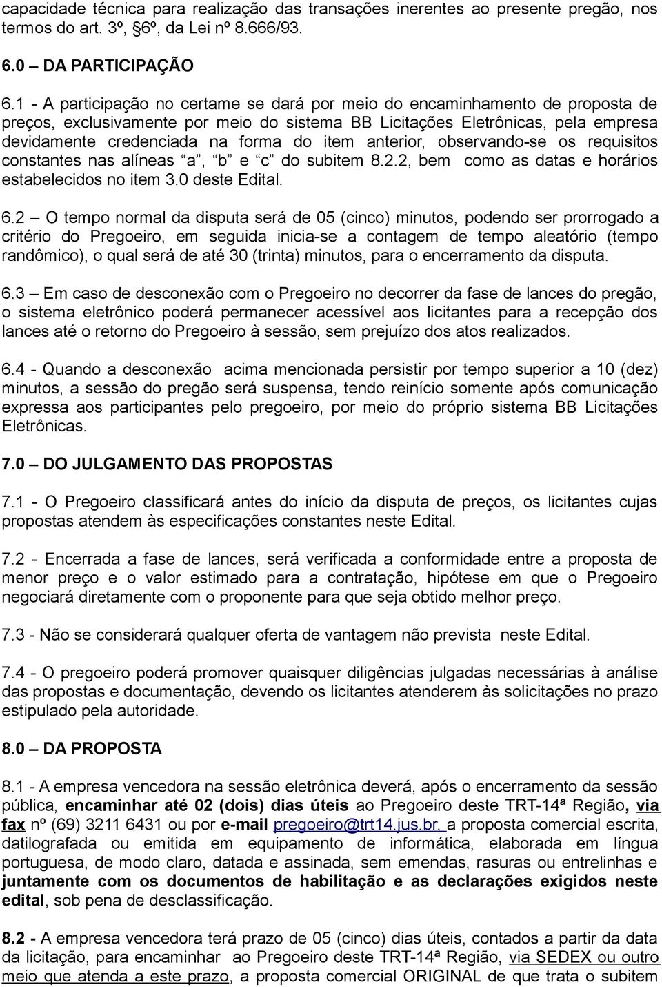 item anterior, observando-se os requisitos constantes nas alíneas a, b e c do subitem 8.2.2, bem como as datas e horários estabelecidos no item 3.0 deste Edital. 6.