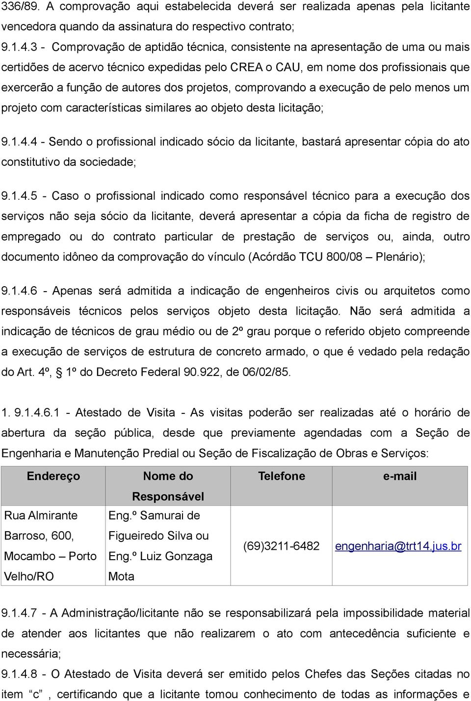 projetos, comprovando a execução de pelo menos um projeto com características similares ao objeto desta licitação; 9.1.4.