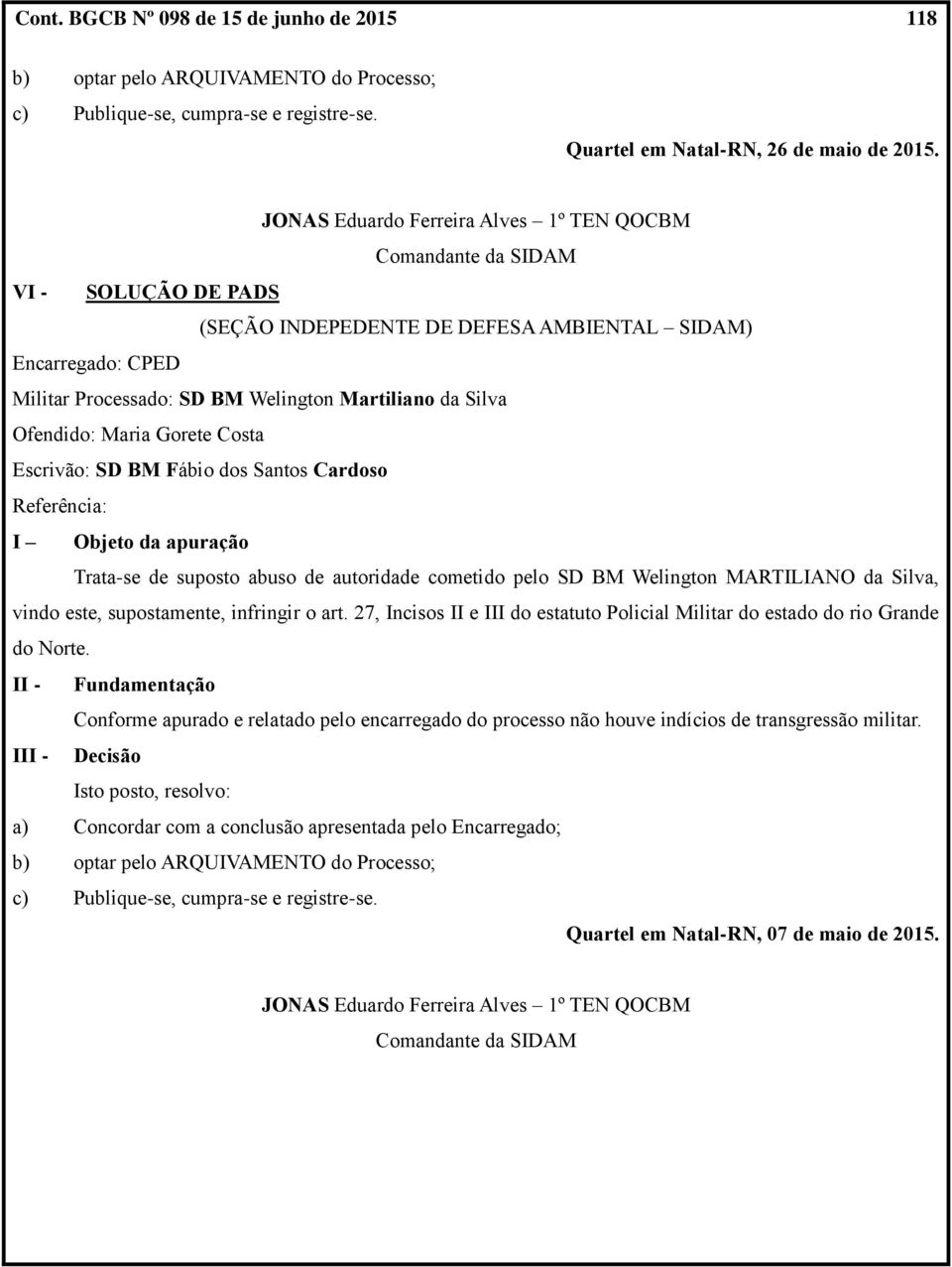 Silva Ofendido: Maria Gorete Costa Escrivão: SD BM Fábio dos Santos Cardoso Referência: I Objeto da apuração Trata-se de suposto abuso de autoridade cometido pelo SD BM Welington MARTILIANO da Silva,