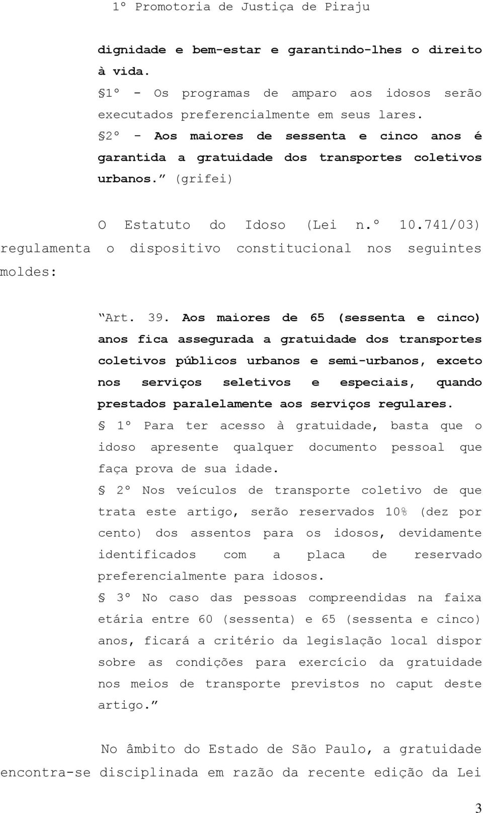 741/03) regulamenta o dispositivo constitucional nos seguintes moldes: Art. 39.