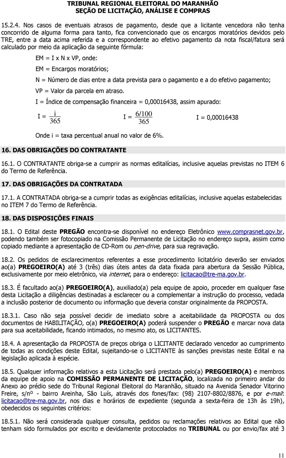 data acima referida e a correspondente ao efetivo pagamento da nota fiscal/fatura será calculado por meio da aplicação da seguinte fórmula: EM = I x N x VP, onde: EM = Encargos moratórios; N = Número