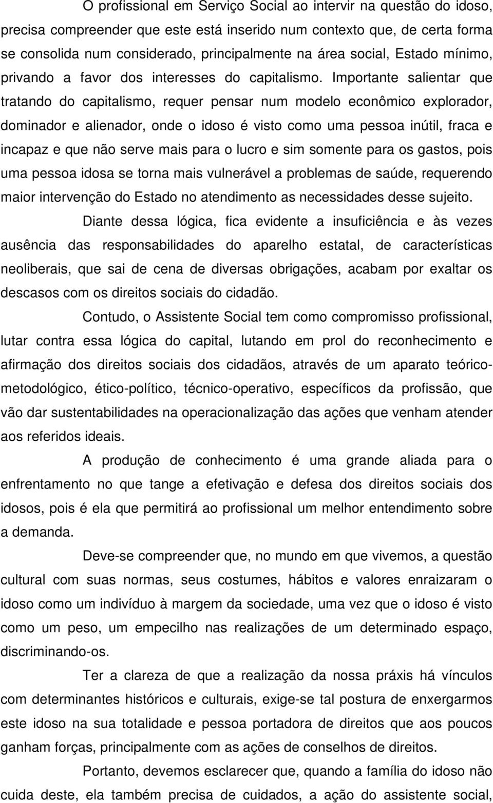 Importante salientar que tratando do capitalismo, requer pensar num modelo econômico explorador, dominador e alienador, onde o idoso é visto como uma pessoa inútil, fraca e incapaz e que não serve