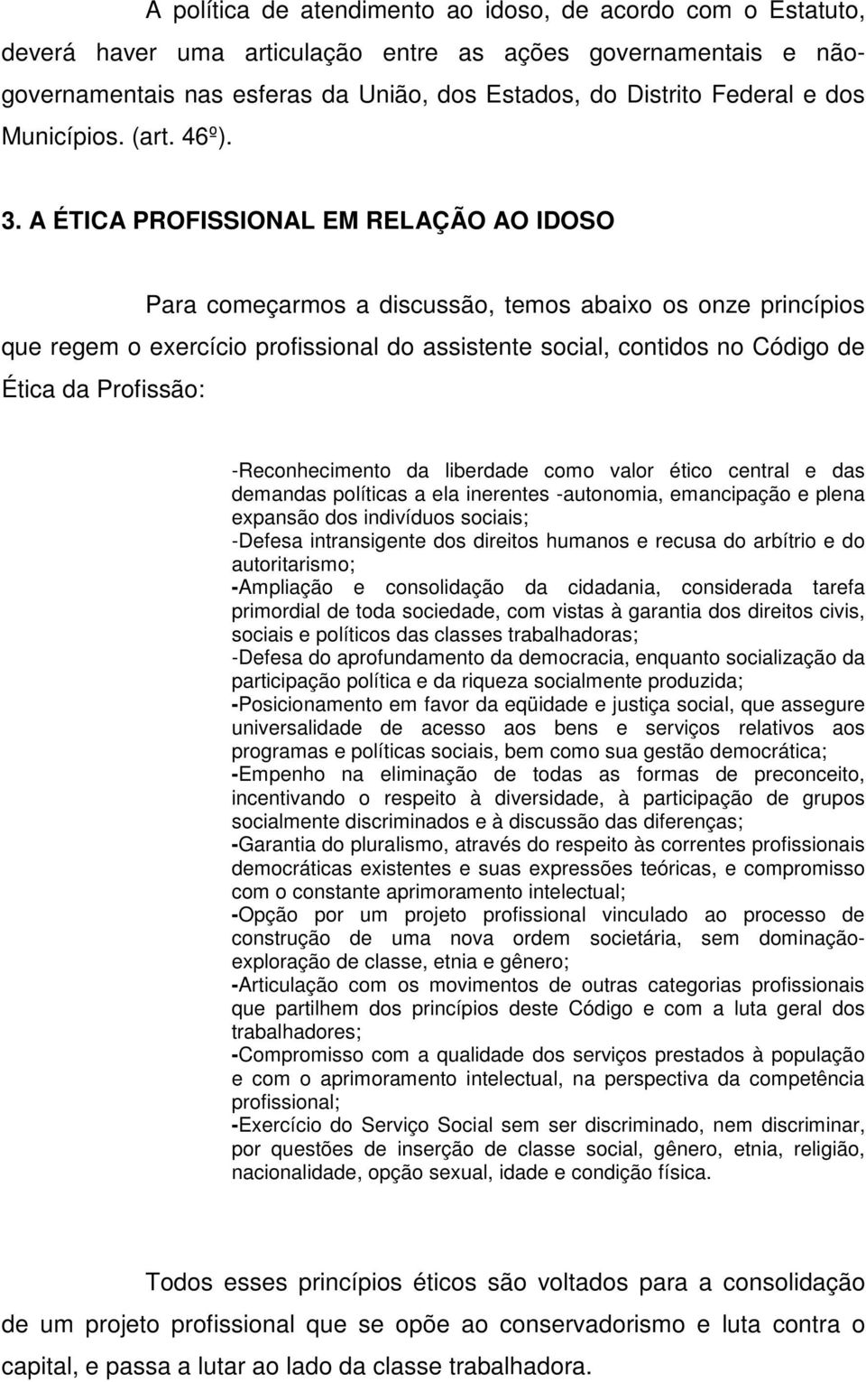 A ÉTICA PROFISSIONAL EM RELAÇÃO AO IDOSO Para começarmos a discussão, temos abaixo os onze princípios que regem o exercício profissional do assistente social, contidos no Código de Ética da