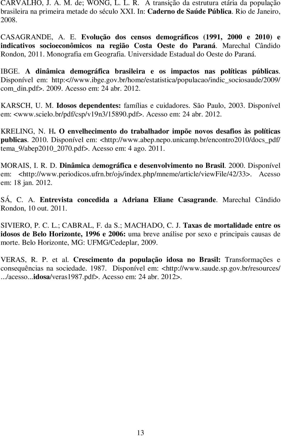 Universidade Estadual do Oeste do Paraná. IBGE. A dinâmica demográfica brasileira e os impactos nas políticas públicas. Disponível em: http:<//www.ibge.gov.