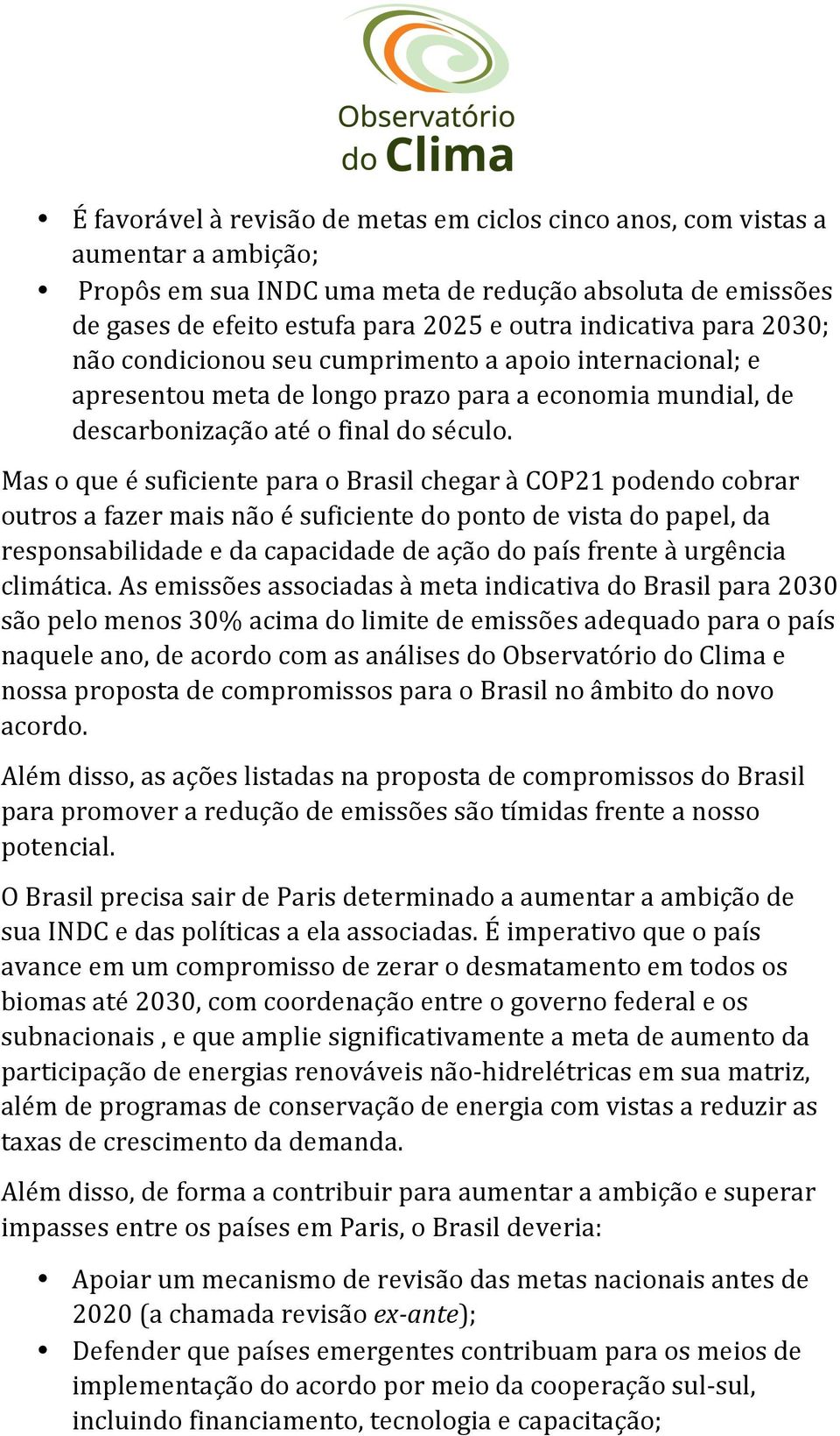 Mas o que é suficiente para o Brasil chegar à COP21 podendo cobrar outros a fazer mais não é suficiente do ponto de vista do papel, da responsabilidade e da capacidade de ação do país frente à