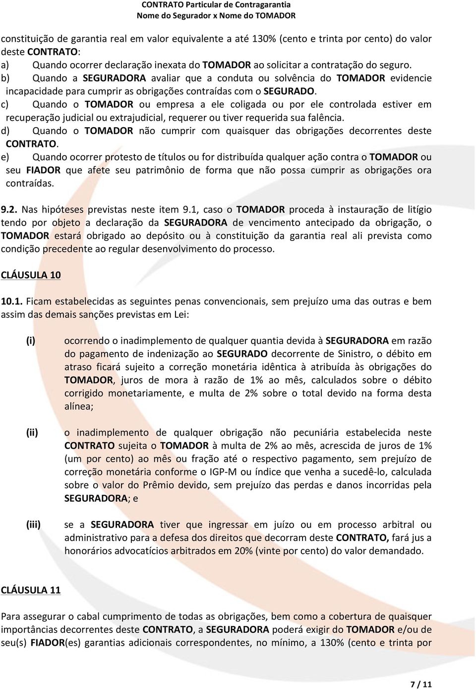 c) Quando o TOMADOR ou empresa a ele coligada ou por ele controlada estiver em recuperação judicial ou extrajudicial, requerer ou tiver requerida sua falência.