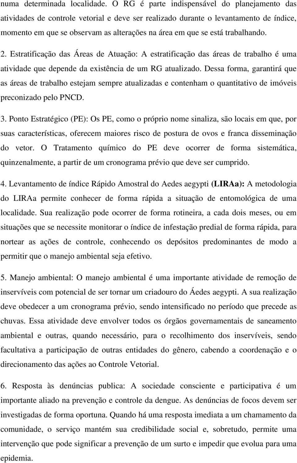 trabalhando. 2. Estratificação das Áreas de Atuação: A estratificação das áreas de trabalho é uma atividade que depende da existência de um RG atualizado.