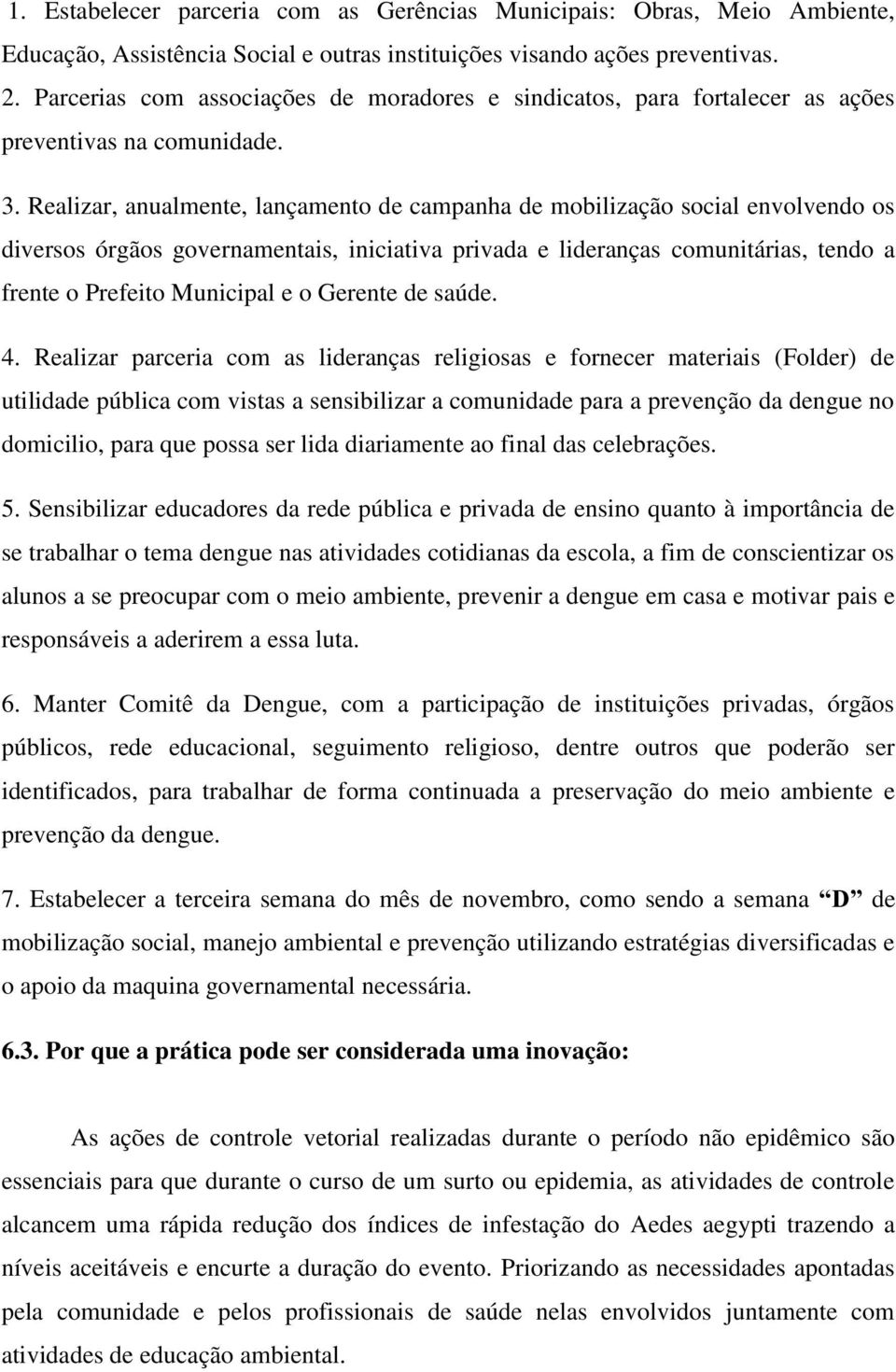 Realizar, anualmente, lançamento de campanha de mobilização social envolvendo os diversos órgãos governamentais, iniciativa privada e lideranças comunitárias, tendo a frente o Prefeito Municipal e o