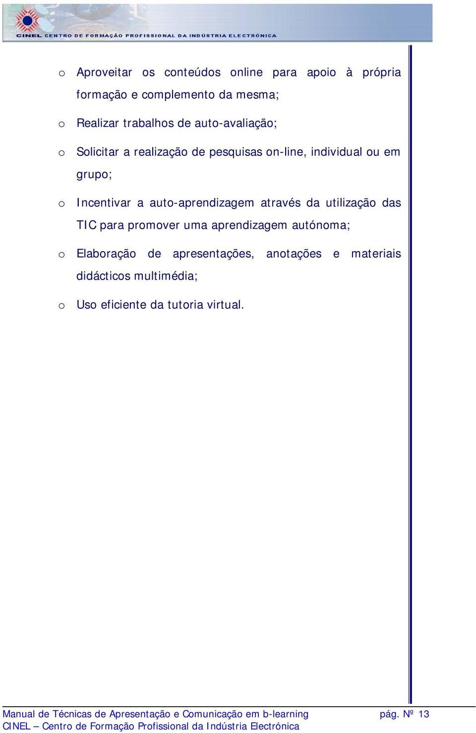 através da utilização das TIC para promover uma aprendizagem autónoma; o Elaboração de apresentações, anotações e