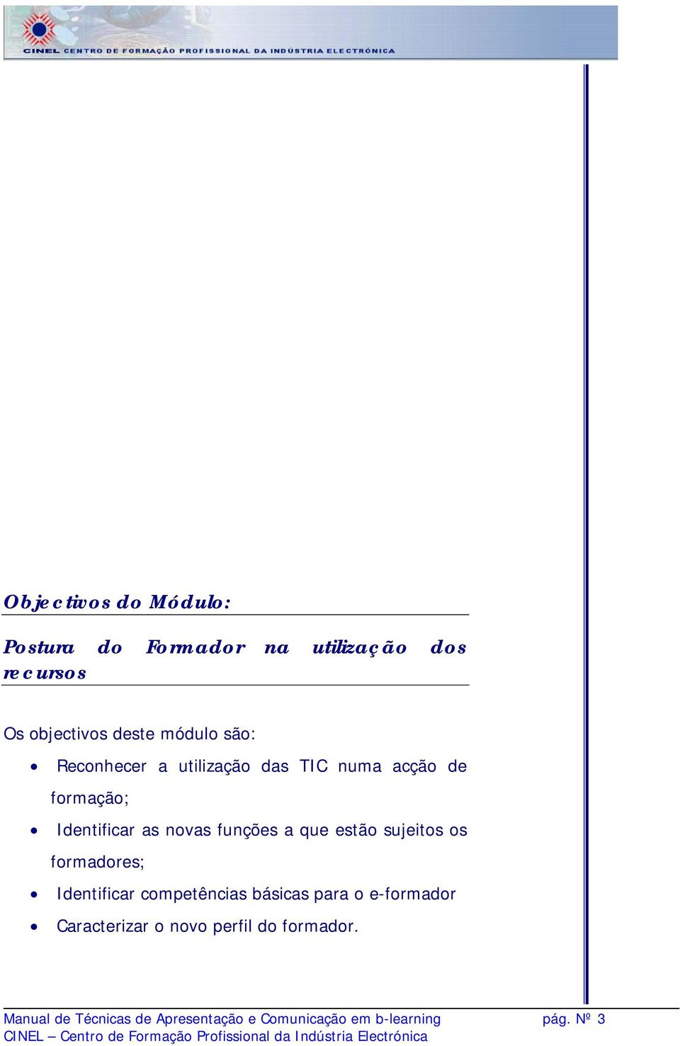 estão sujeitos os formadores; Identificar competências básicas para o e-formador Caracterizar o