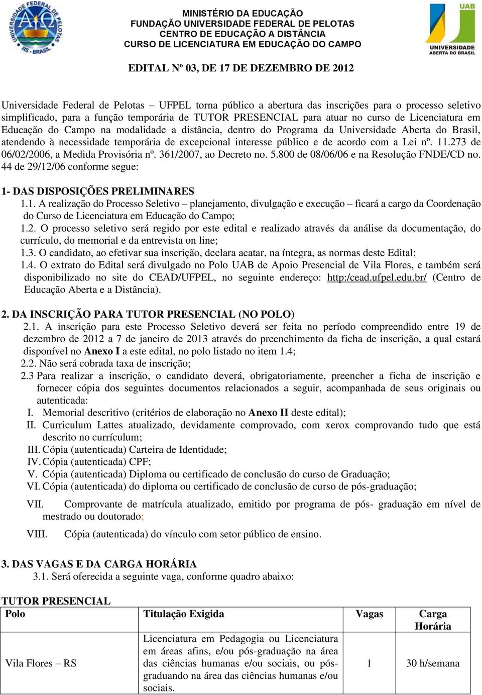 na modalidade a distância, dentro do Programa da Universidade Aberta do Brasil, atendendo à necessidade temporária de excepcional interesse público e de acordo com a Lei nº. 11.