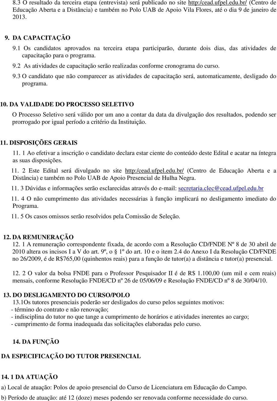 1 Os candidatos aprovados na terceira etapa participarão, durante dois dias, das atividades de capacitação para o programa. 9.