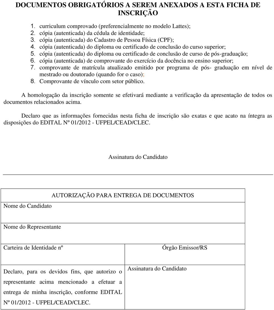 cópia (autenticada) do diploma ou certificado de conclusão de curso de pós-graduação; 6. cópia (autenticada) de comprovante do exercício da docência no ensino superior; 7.