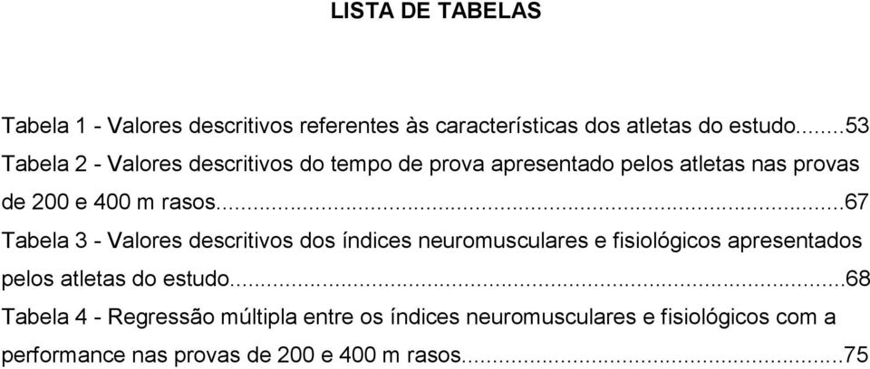 ..67 Tabela 3 - Valores descritivos dos índices neuromusculares e fisiológicos apresentados pelos atletas do estudo.