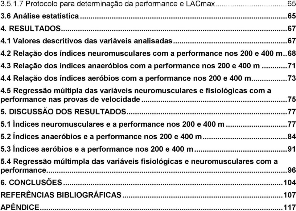 5 Regressão múltipla das variáveis neuromusculares e fisiológicas com a performance nas provas de velocidade...75 5. DISCUSSÃO DOS RESULTADOS...77 5.