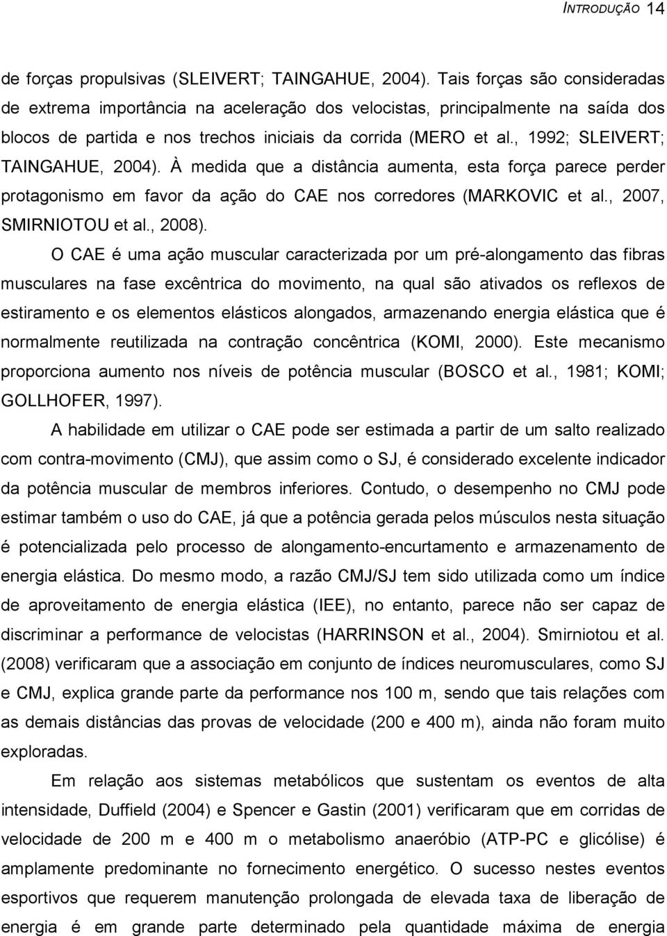 , 1992; SLEIVERT; TAINGAHUE, 2004). À medida que a distância aumenta, esta força parece perder protagonismo em favor da ação do CAE nos corredores (MARKOVIC et al., 2007, SMIRNIOTOU et al., 2008).