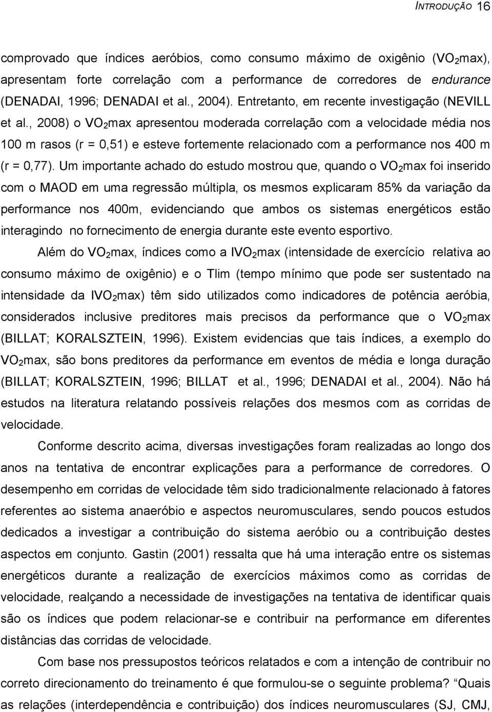 , 2008) o VO 2 max apresentou moderada correlação com a velocidade média nos 100 m rasos (r = 0,51) e esteve fortemente relacionado com a performance nos 400 m (r = 0,77).