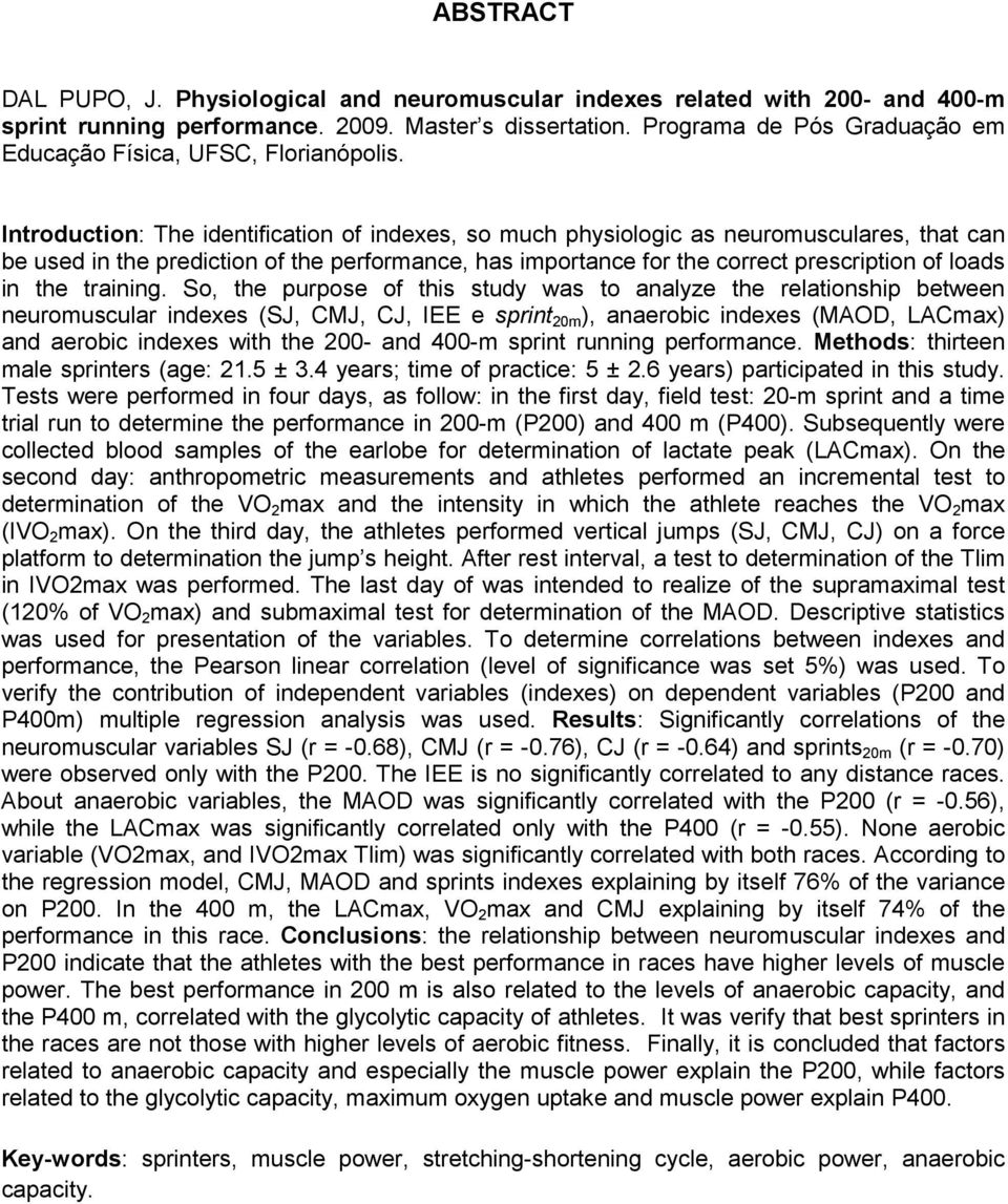 Introduction: The identification of indexes, so much physiologic as neuromusculares, that can be used in the prediction of the performance, has importance for the correct prescription of loads in the