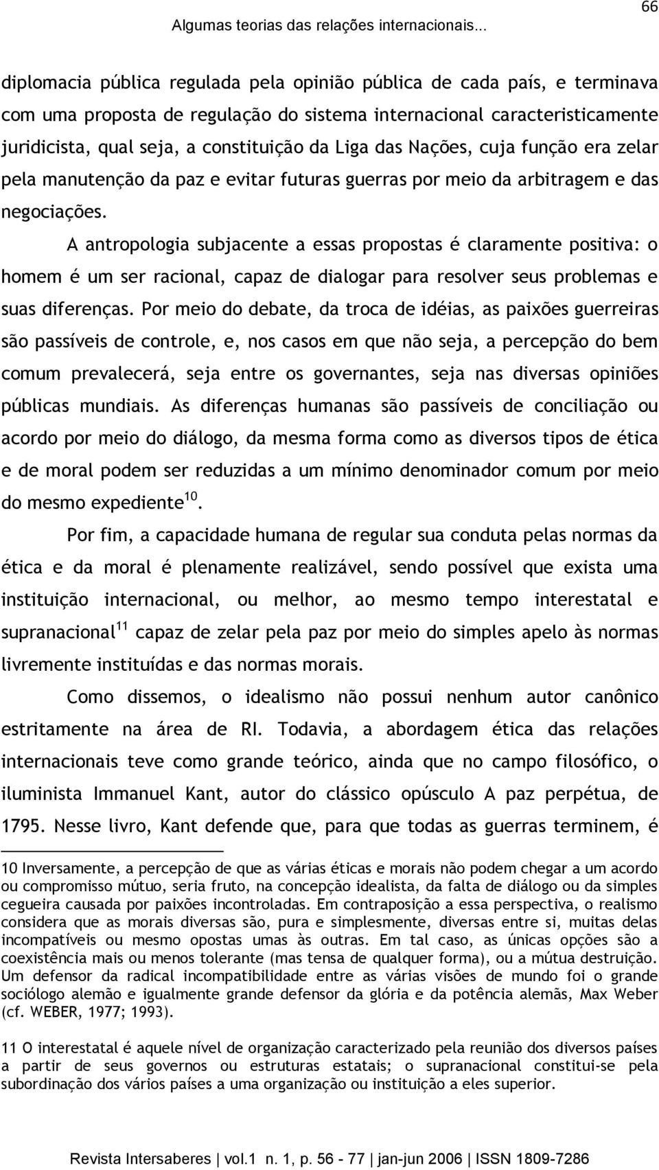 Liga das Nações, cuja função era zelar pela manutenção da paz e evitar futuras guerras por meio da arbitragem e das negociações.