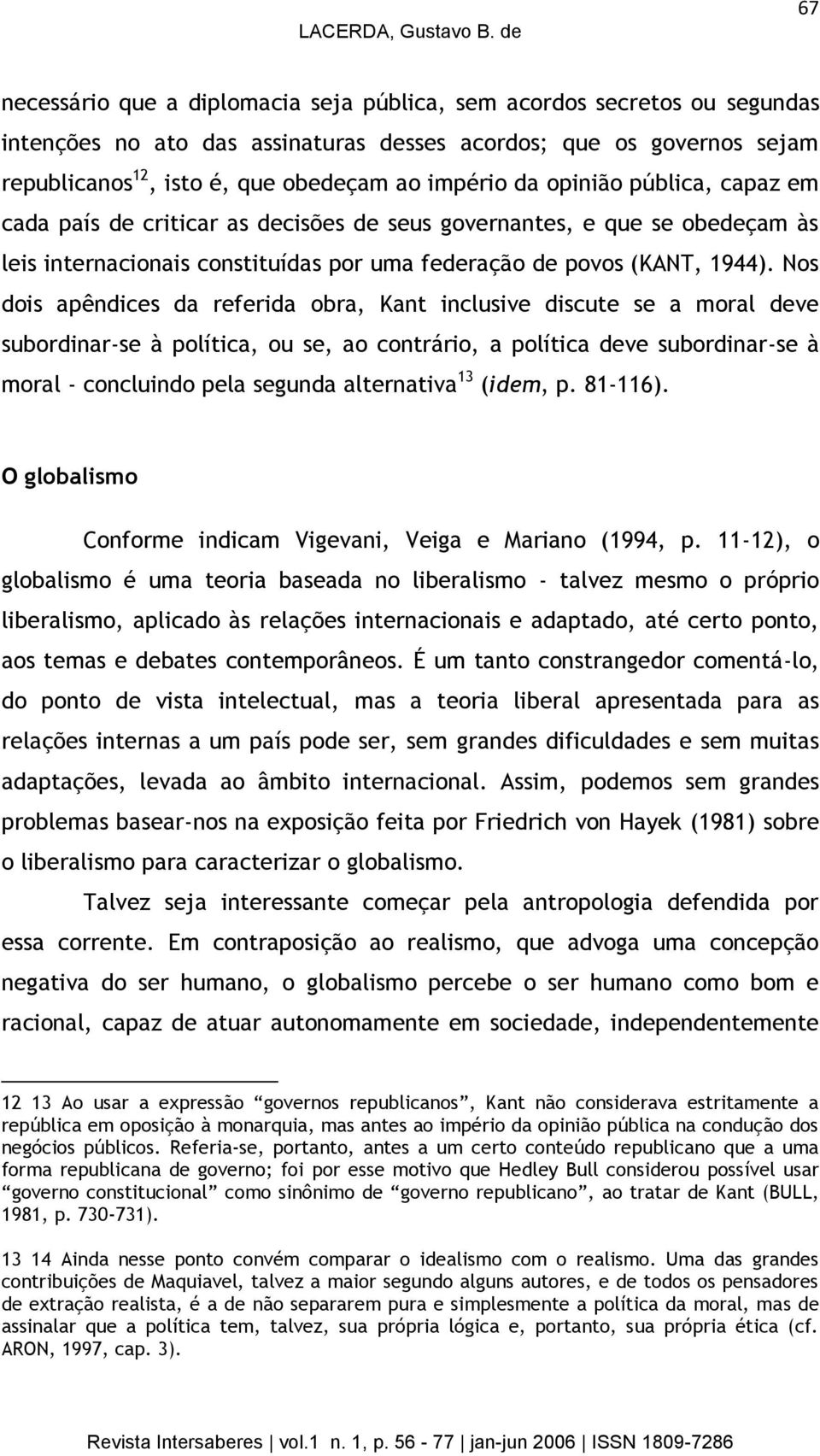 império da opinião pública, capaz em cada país de criticar as decisões de seus governantes, e que se obedeçam às leis internacionais constituídas por uma federação de povos (KANT, 1944).