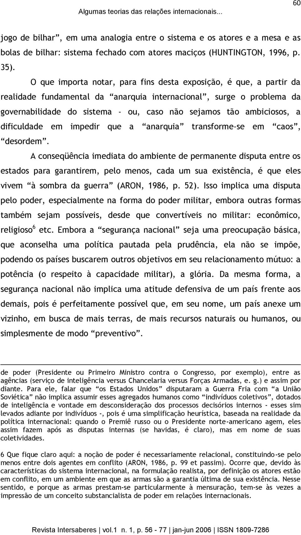 ambiciosos, a dificuldade em impedir que a anarquia transforme-se em caos, desordem.