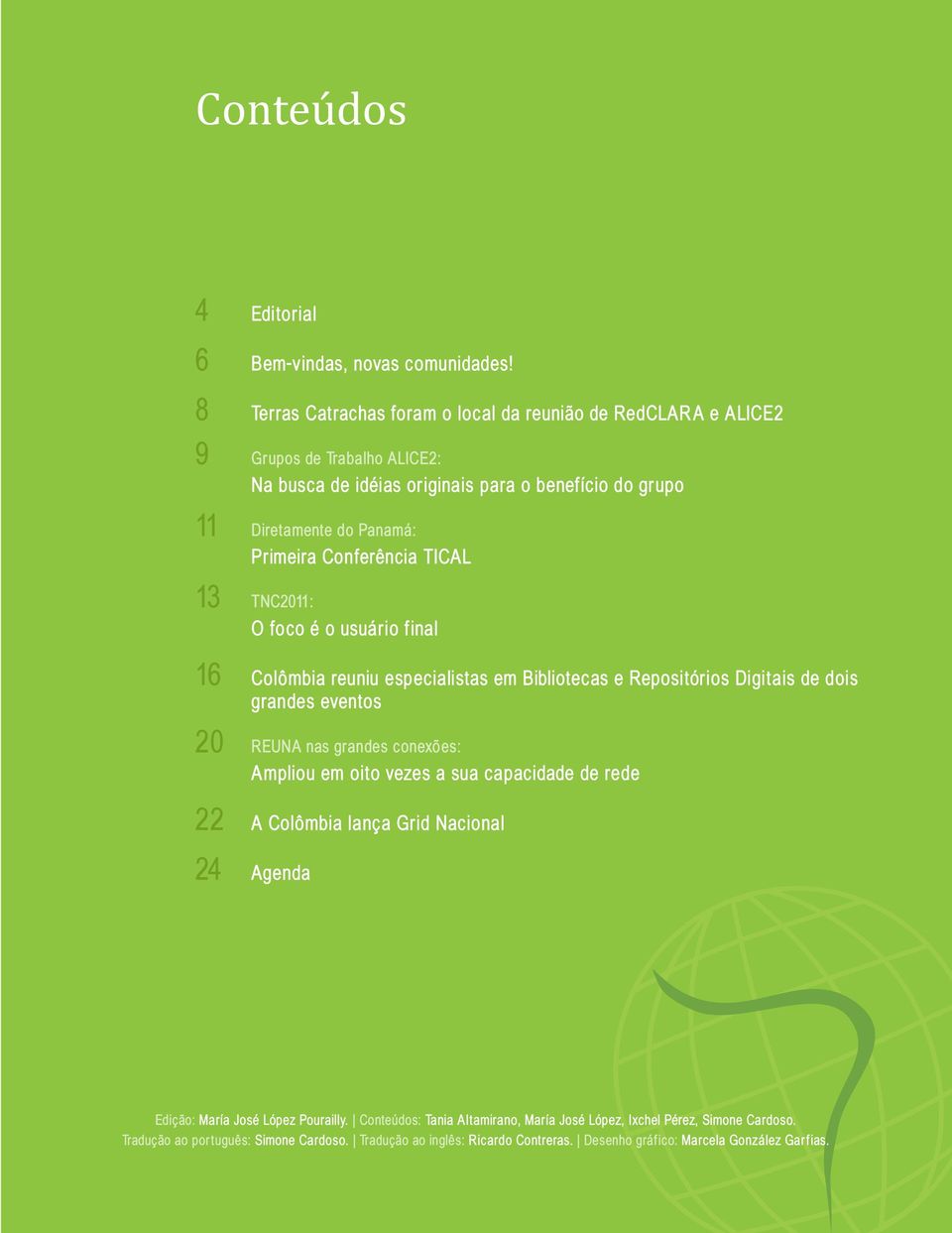 Conferência TICAL 13 TNC2011: O foco é o usuário final 16 Colômbia reuniu especialistas em Bibliotecas e Repositórios Digitais de dois grandes eventos 20 REUNA nas grandes conexões: