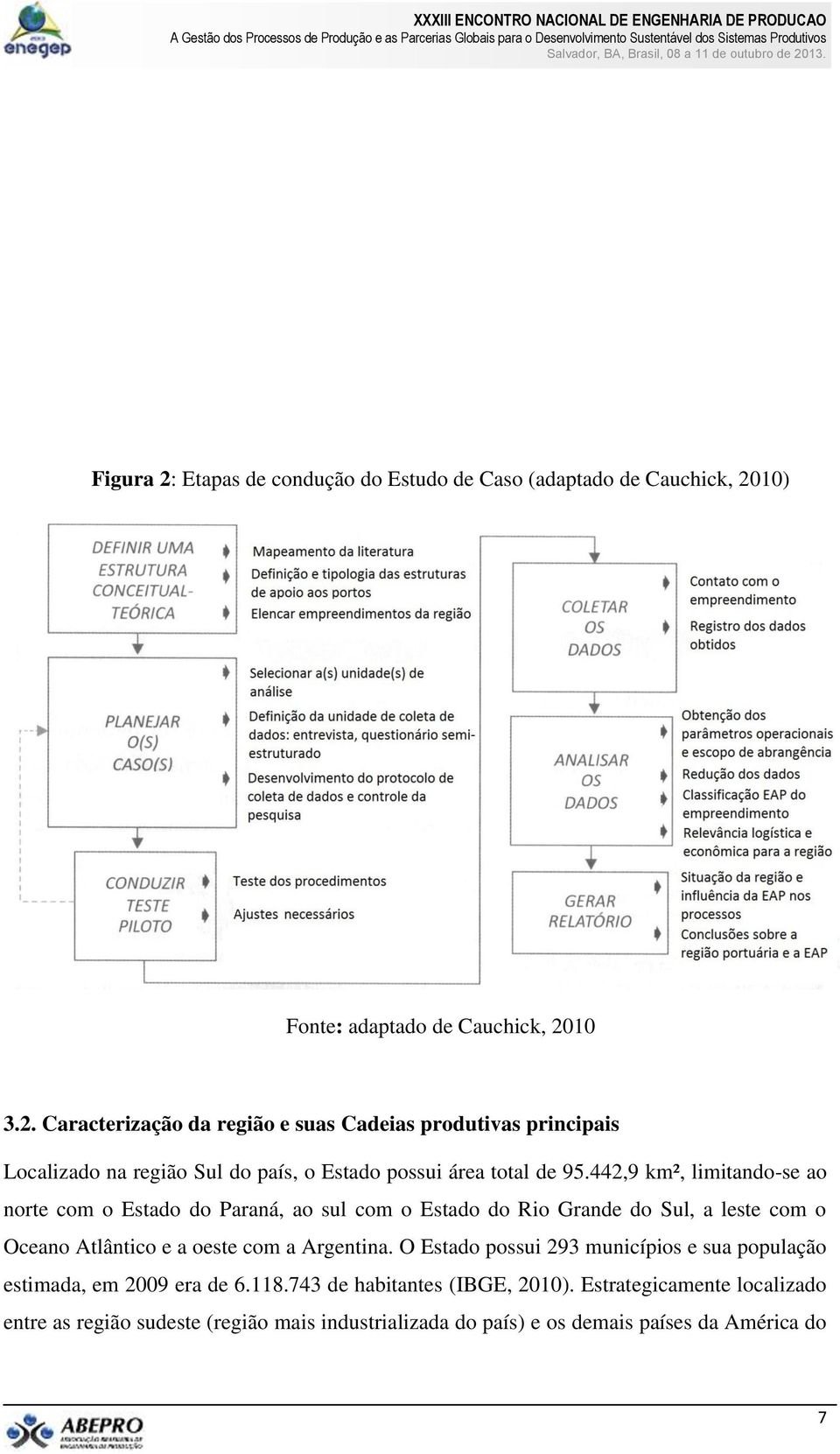 O Estado possui 293 municípios e sua população estimada, em 2009 era de 6.118.743 de habitantes (IBGE, 2010).